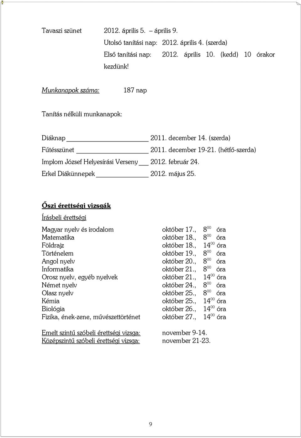 Erkel Diákünnepek 2012. május 25. Őszi érettségi vizsgák Írásbeli érettségi Magyar nyelv és irodalom október 17., 8 00 óra Matematika október 18., 8 00 óra Földrajz október 18.