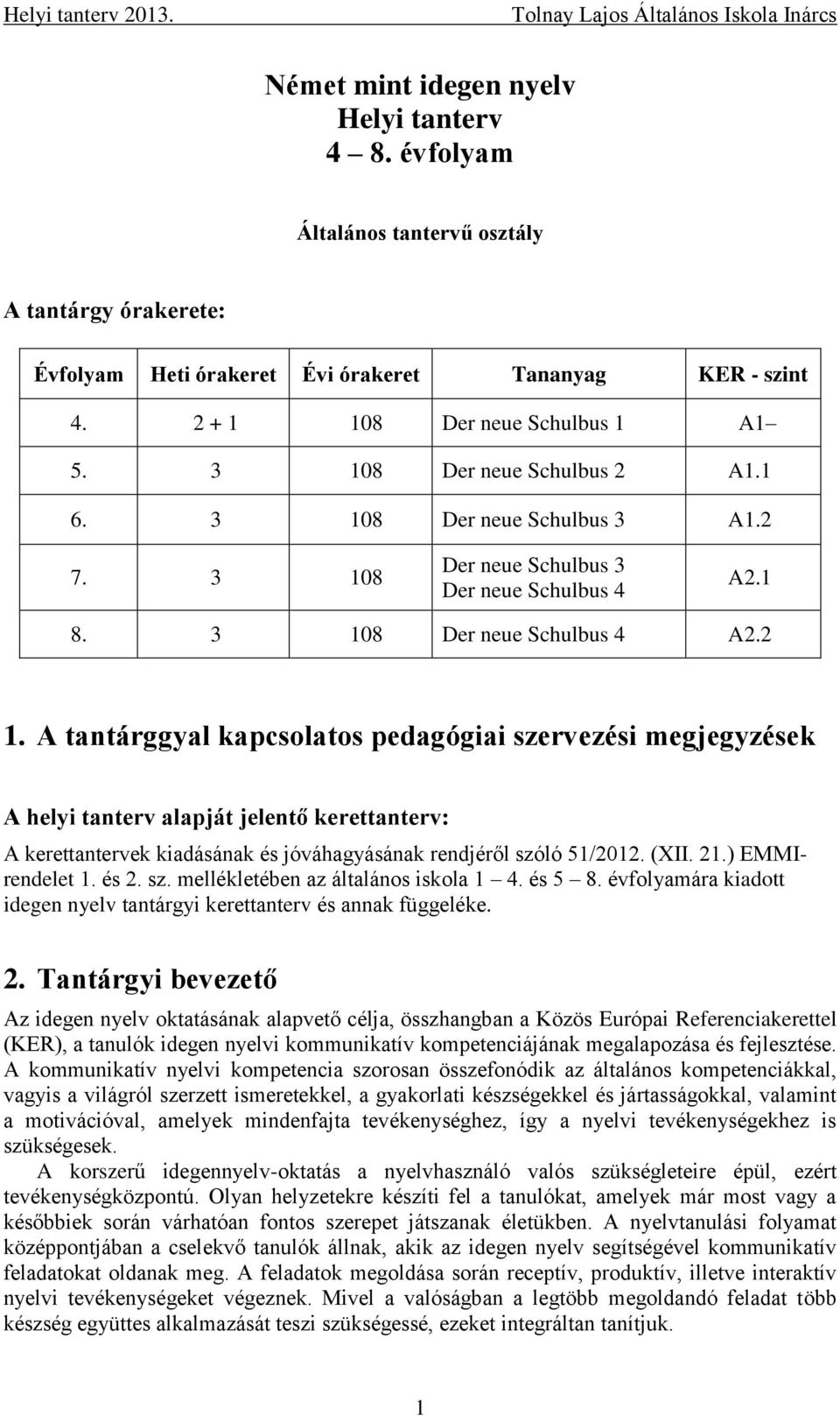 A tantárggyal kapcsolatos pedagógiai szervezési megjegyzések A helyi tanterv alapját jelentő kerettanterv: A kerettantervek kiadásának és jóváhagyásának rendjéről szóló 51/2012. (XII. 21.