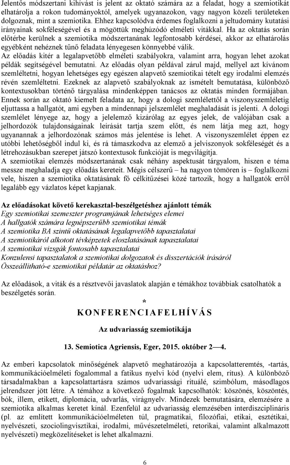 Ha az oktatás során előtérbe kerülnek a szemiotika módszertanának legfontosabb kérdései, akkor az elhatárolás egyébként nehéznek tűnő feladata lényegesen könnyebbé válik.