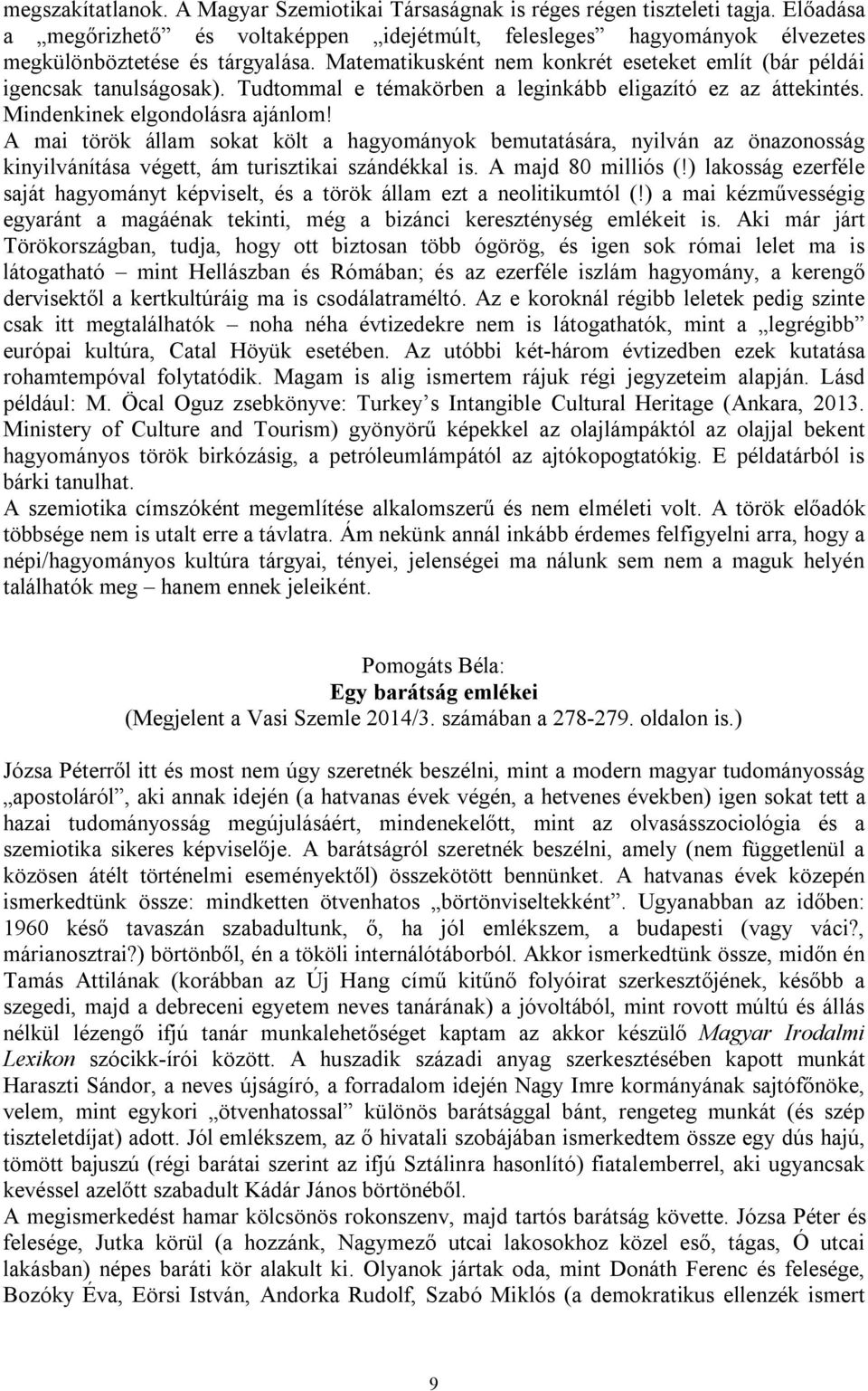 A mai török állam sokat költ a hagyományok bemutatására, nyilván az önazonosság kinyilvánítása végett, ám turisztikai szándékkal is. A majd 80 milliós (!