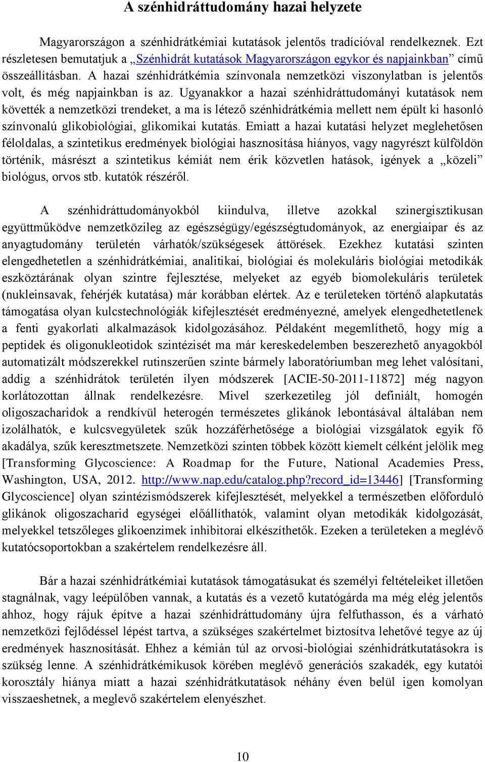 A hazai szénhidrátkémia színvonala nemzetközi viszonylatban is jelentős volt, és még napjainkban is az.