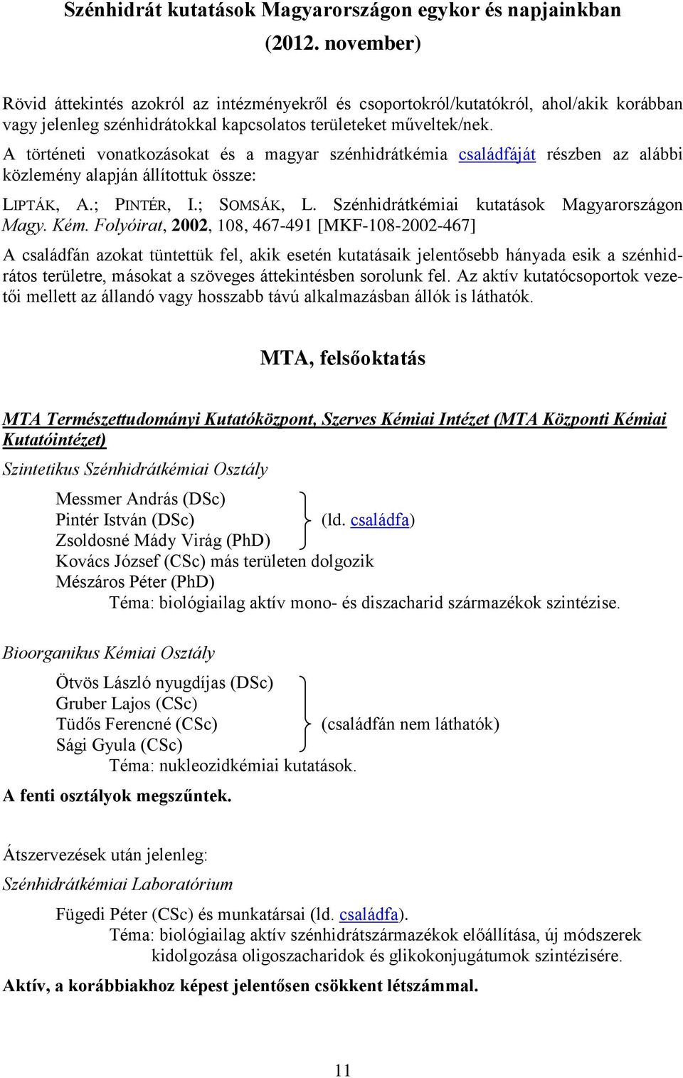A történeti vonatkozásokat és a magyar szénhidrátkémia családfáját részben az alábbi közlemény alapján állítottuk össze: LIPTÁK, A.; PINTÉR, I.; SOMSÁK, L.