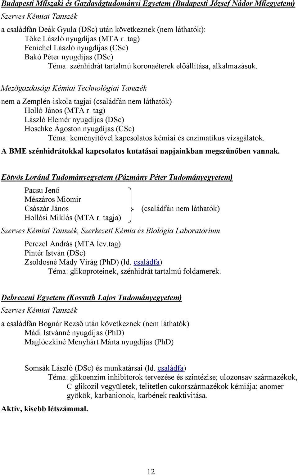 Mezőgazdasági Kémiai Technológiai Tanszék nem a Zemplén-iskola tagjai (családfán nem láthatók) Holló János (MTA r.