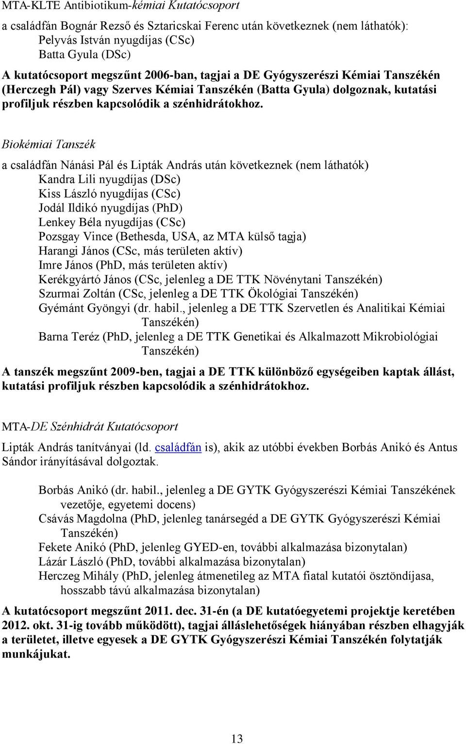 Biokémiai Tanszék a családfán Nánási Pál és Lipták András után következnek (nem láthatók) Kandra Lili nyugdíjas (DSc) Kiss László nyugdíjas (CSc) Jodál Ildikó nyugdíjas (PhD) Lenkey Béla nyugdíjas