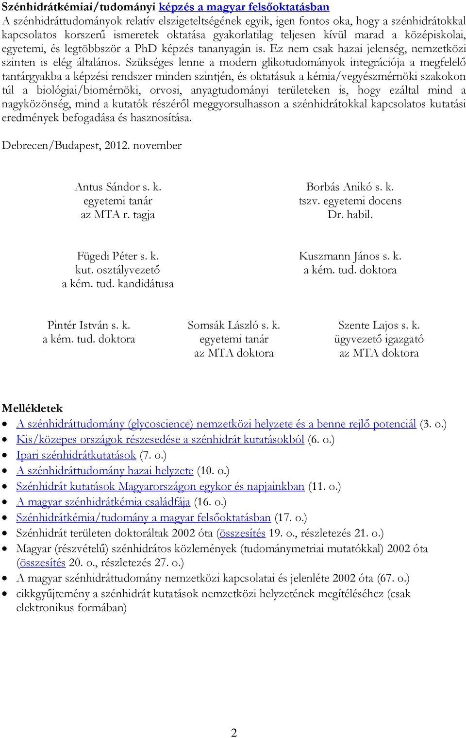 Szükséges lenne a modern glikotudományok integrációja a megfelelő tantárgyakba a képzési rendszer minden szintjén, és oktatásuk a kémia/vegyészmérnöki szakokon túl a biológiai/biomérnöki, orvosi,