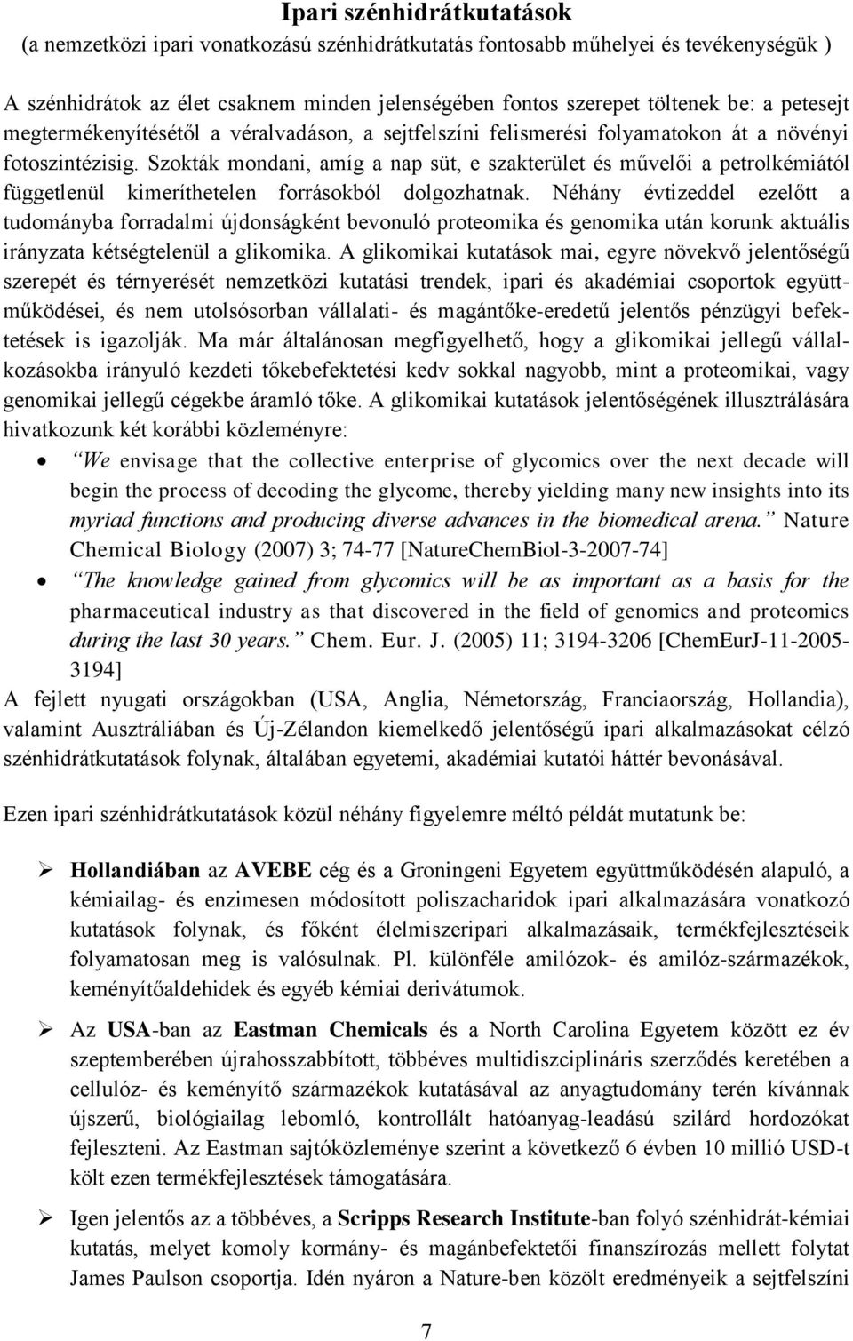 Szokták mondani, amíg a nap süt, e szakterület és művelői a petrolkémiától függetlenül kimeríthetelen forrásokból dolgozhatnak.