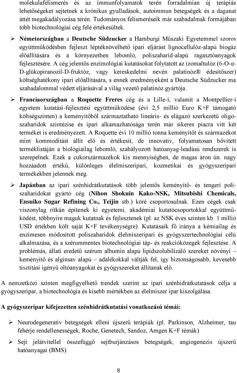 Németországban a Deutsche Südzucker a Hamburgi Műszaki Egyetemmel szoros együttműködésben fejleszt léptéknövelhető ipari eljárást lignocellulóz-alapú biogáz előállítására és a környezetben lebomló,