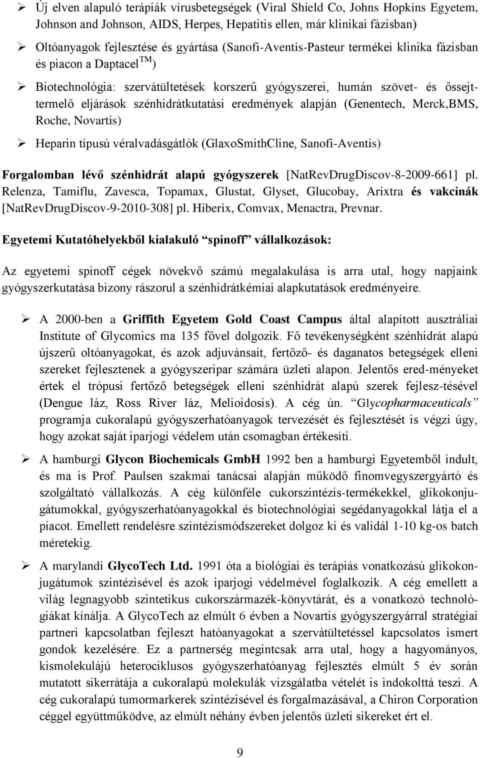 eredmények alapján (Genentech, Merck,BMS, Roche, Novartis) Heparin típusú véralvadásgátlók (GlaxoSmithCline, Sanofi-Aventis) Forgalomban lévő szénhidrát alapú gyógyszerek