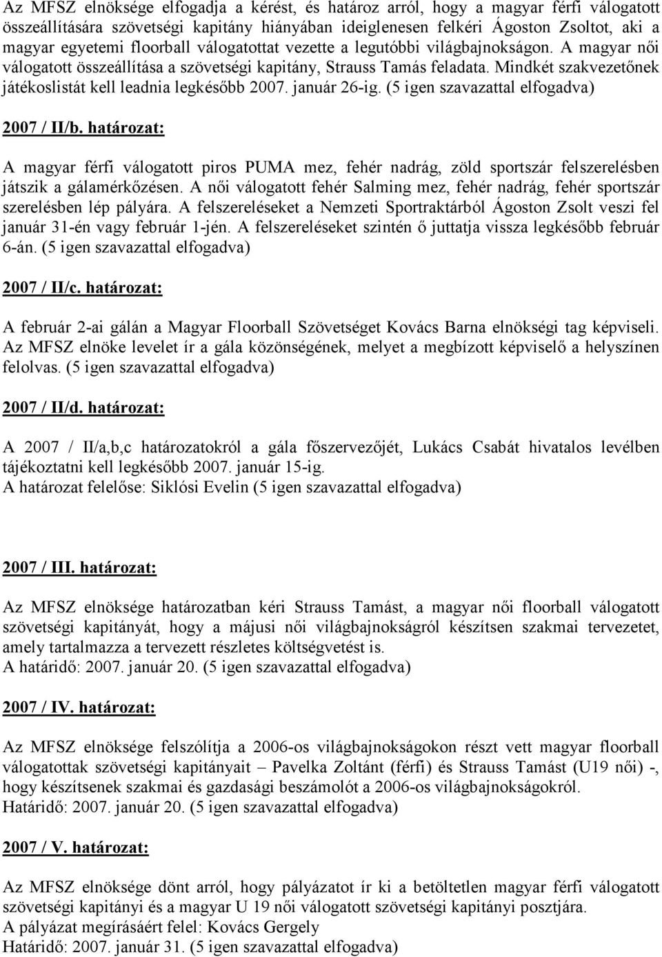 Mindkét szakvezetınek játékoslistát kell leadnia legkésıbb 2007. január 26-ig. (5 igen szavazattal elfogadva) 2007 / II/b.