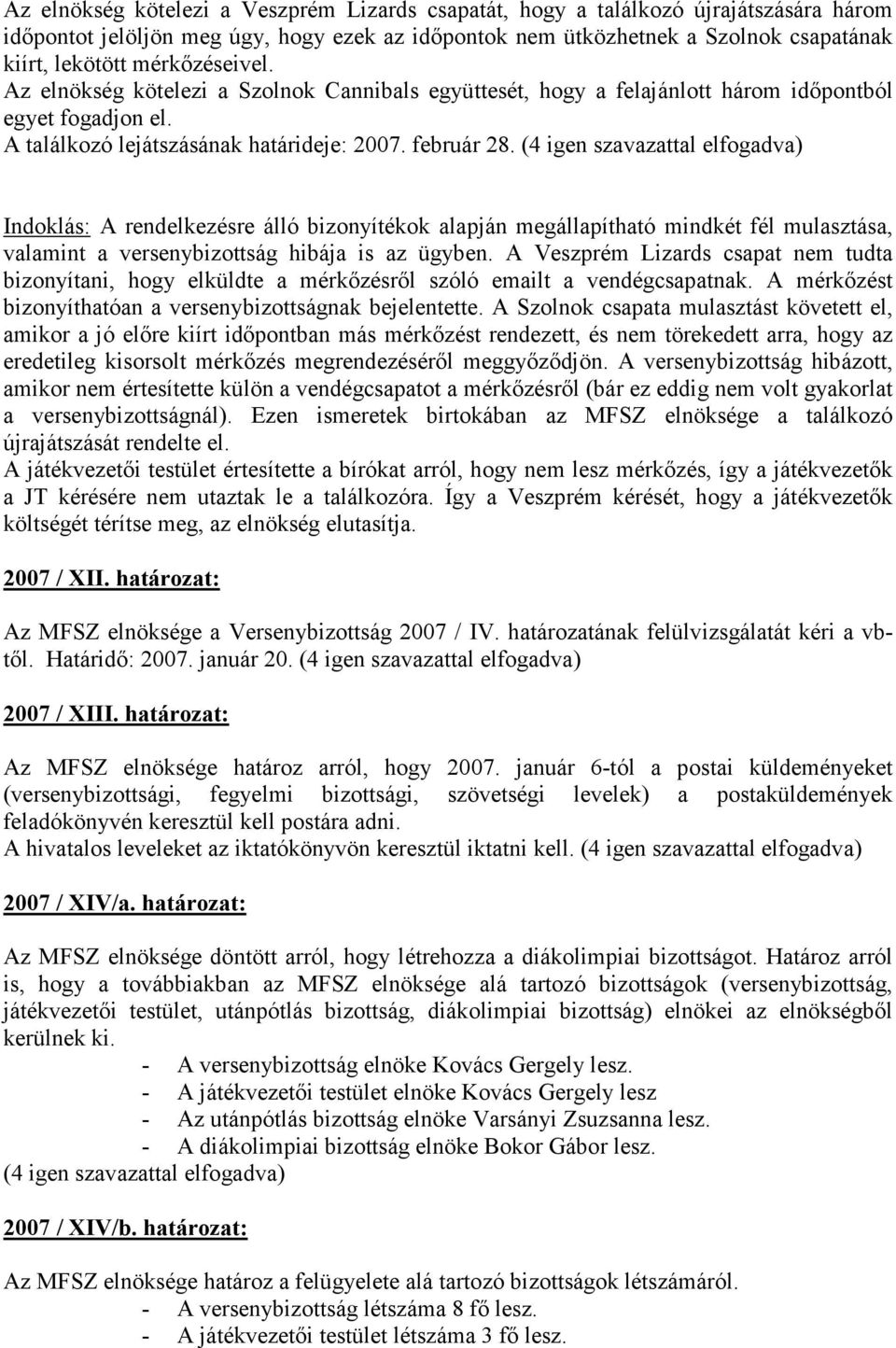 (4 igen szavazattal elfogadva) Indoklás: A rendelkezésre álló bizonyítékok alapján megállapítható mindkét fél mulasztása, valamint a versenybizottság hibája is az ügyben.