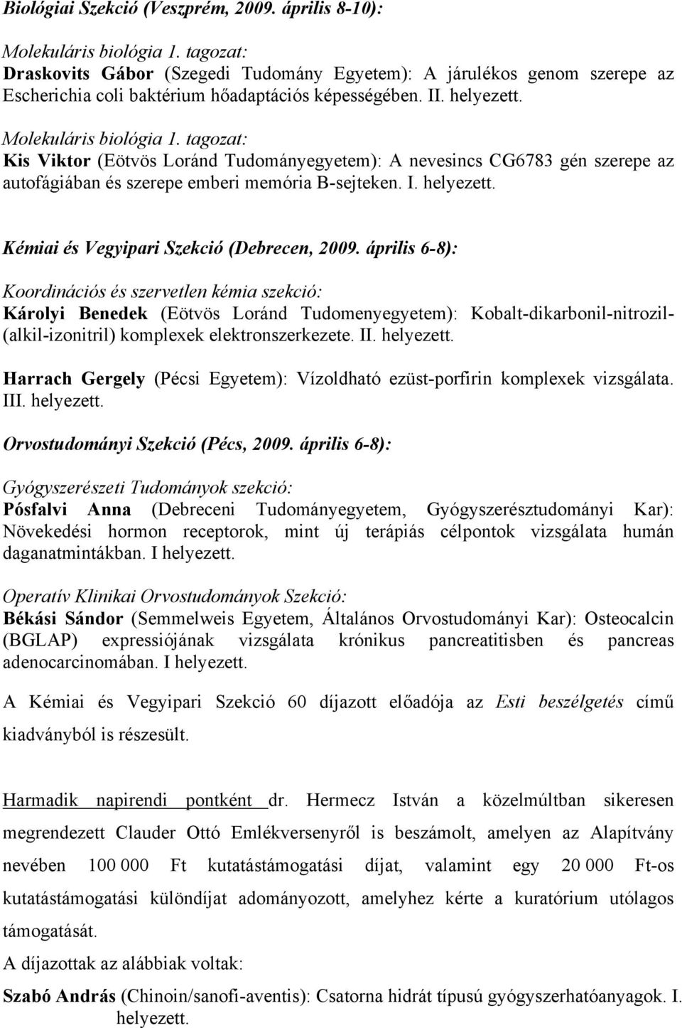 tagozat: Kis Viktor (Eötvös Loránd Tudományegyetem): A nevesincs CG6783 gén szerepe az autofágiában és szerepe emberi memória B-sejteken. I. helyezett. Kémiai és Vegyipari Szekció (Debrecen, 2009.