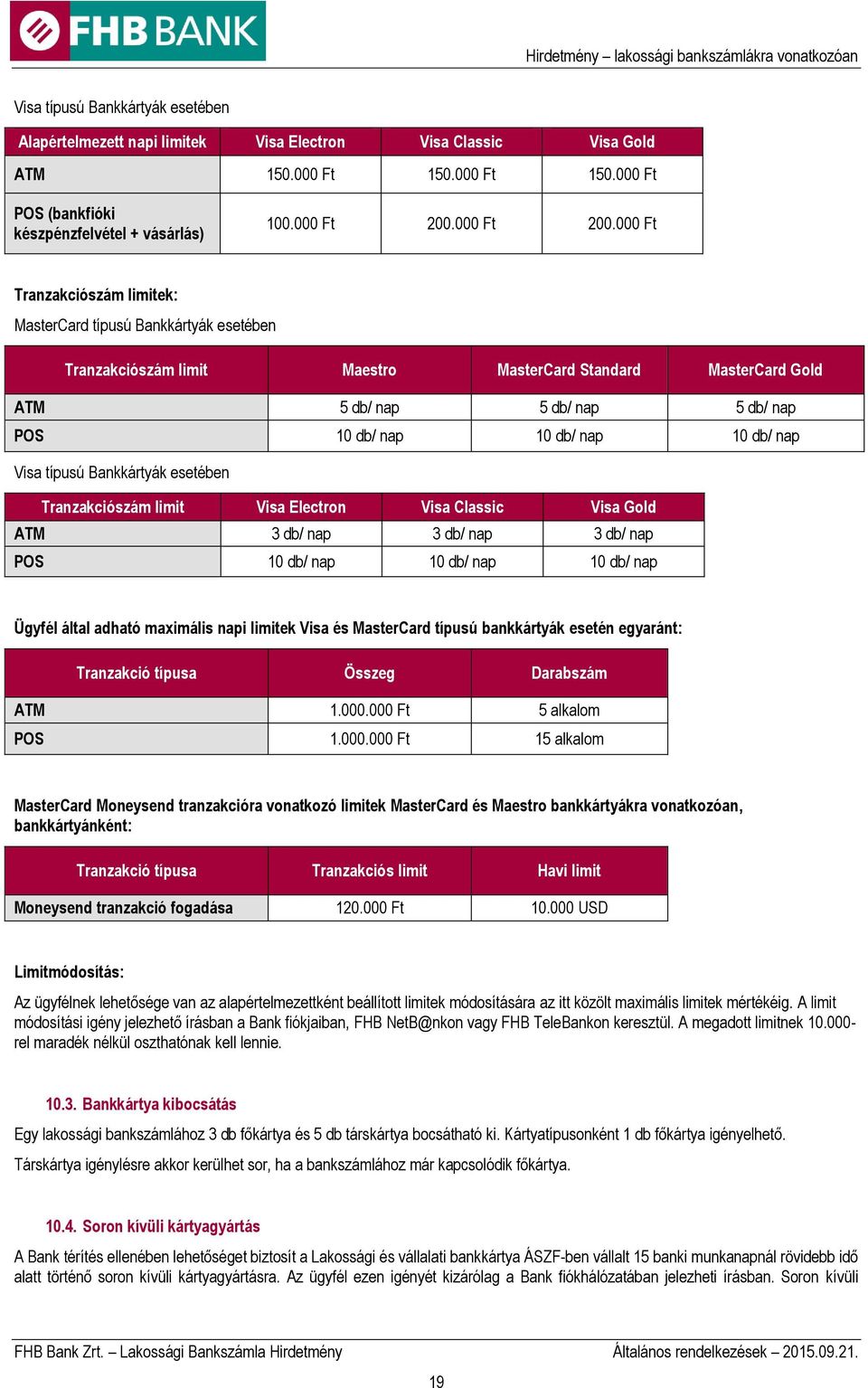 000 Ft Tranzakciószám limitek: MasterCard típusú Bankkártyák esetében Tranzakciószám limit Maestro MasterCard Standard MasterCard Gold ATM 5 db/ nap 5 db/ nap 5 db/ nap POS 10 db/ nap 10 db/ nap 10