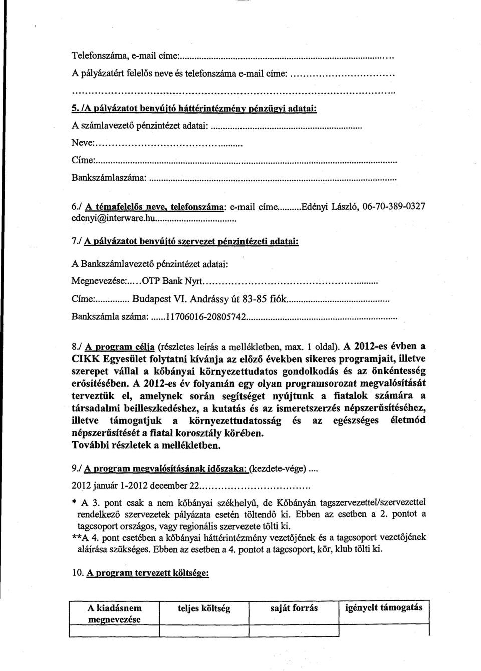 l A pályázatot benyújtó szervezet pénzintézeti adatai: A Bankszámlavezető pénzintézet adatai: Megnevezése:... OTP Bank Nyrt.... Címe:... Budapest VI. Andrássy út 83-85 fiók..... Bankszámla száma:.