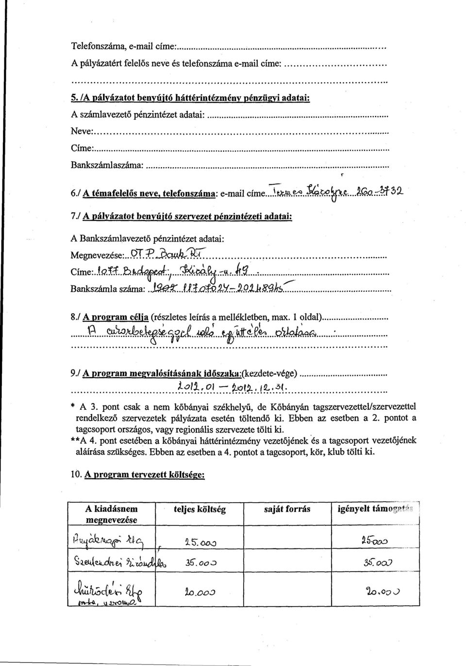 / A pályázatot benyújtó szervezet pénzintézeti adatai: A Bankszámlavezető pénzintézet adatai: Megnevezése:... 9. {. '?. ~~... ~.... Címe:.. {g_:f..:f.. b.w.f: 1... ~00:~:::~.:.. k#j.... ~... ;;~ Bankszámla száma:.