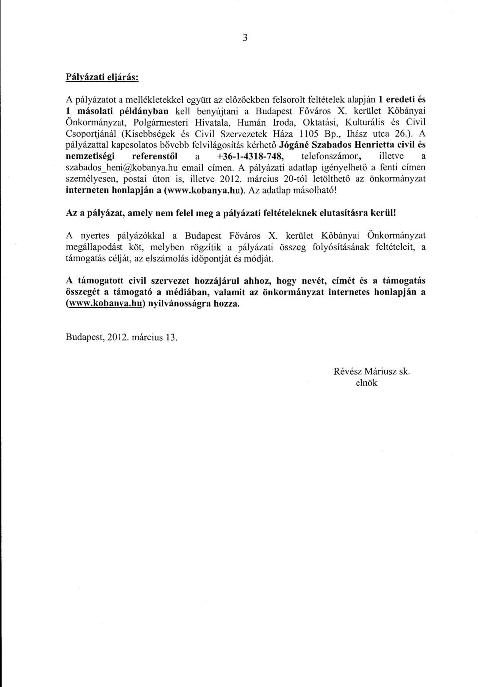 A pályázattal kapcsolatos bővebb felvilágosítás kérhető Jógáné Szabados Henrietta civil és nemzetiségi referenstől a +36-1-4318-748, telefonszámon, illetve a szabados_ heni@kobanya.hu email címen.