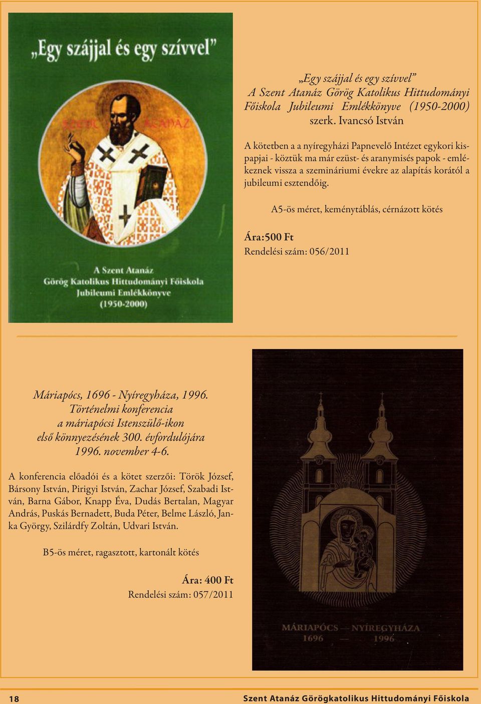esztendőig. A5-ös méret, keménytáblás, cérnázott kötés Ára:500 Ft Rendelési szám: 056/2011 Máriapócs, 1696 - Nyíregyháza, 1996.
