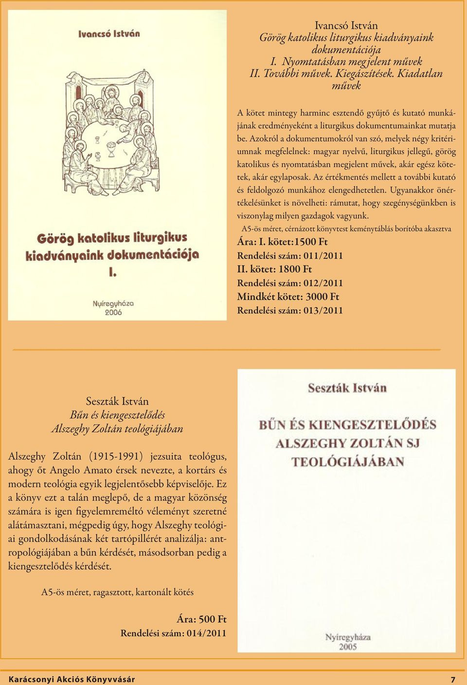 Azokról a dokumentumokról van szó, melyek négy kritériumnak megfelelnek: magyar nyelvű, liturgikus jellegű, görög katolikus és nyomtatásban megjelent művek, akár egész kötetek, akár egylaposak.