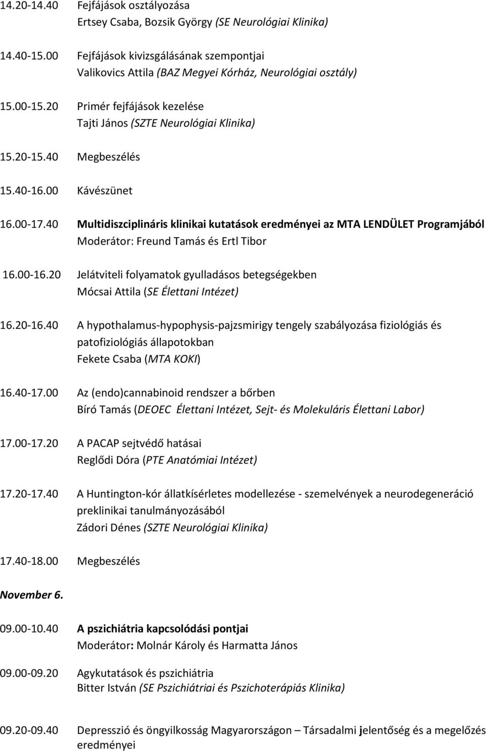 40 Megbeszélés 15.40-16.00 Kávészünet 16.00-17.40 Multidiszciplináris klinikai kutatások eredményei az MTA LENDÜLET Programjából Moderátor: Freund Tamás és Ertl Tibor 16.00-16.