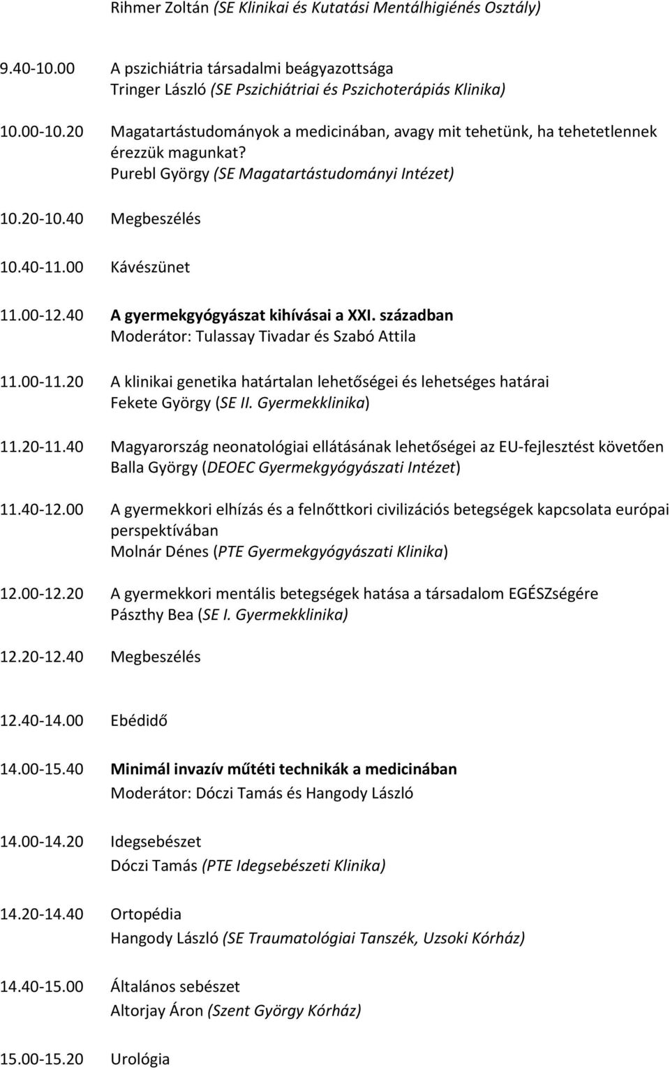 40 A gyermekgyógyászat kihívásai a XXI. században Moderátor: Tulassay Tivadar és Szabó Attila 11.00-11.20 A klinikai genetika határtalan lehetőségei és lehetséges határai Fekete György (SE II.