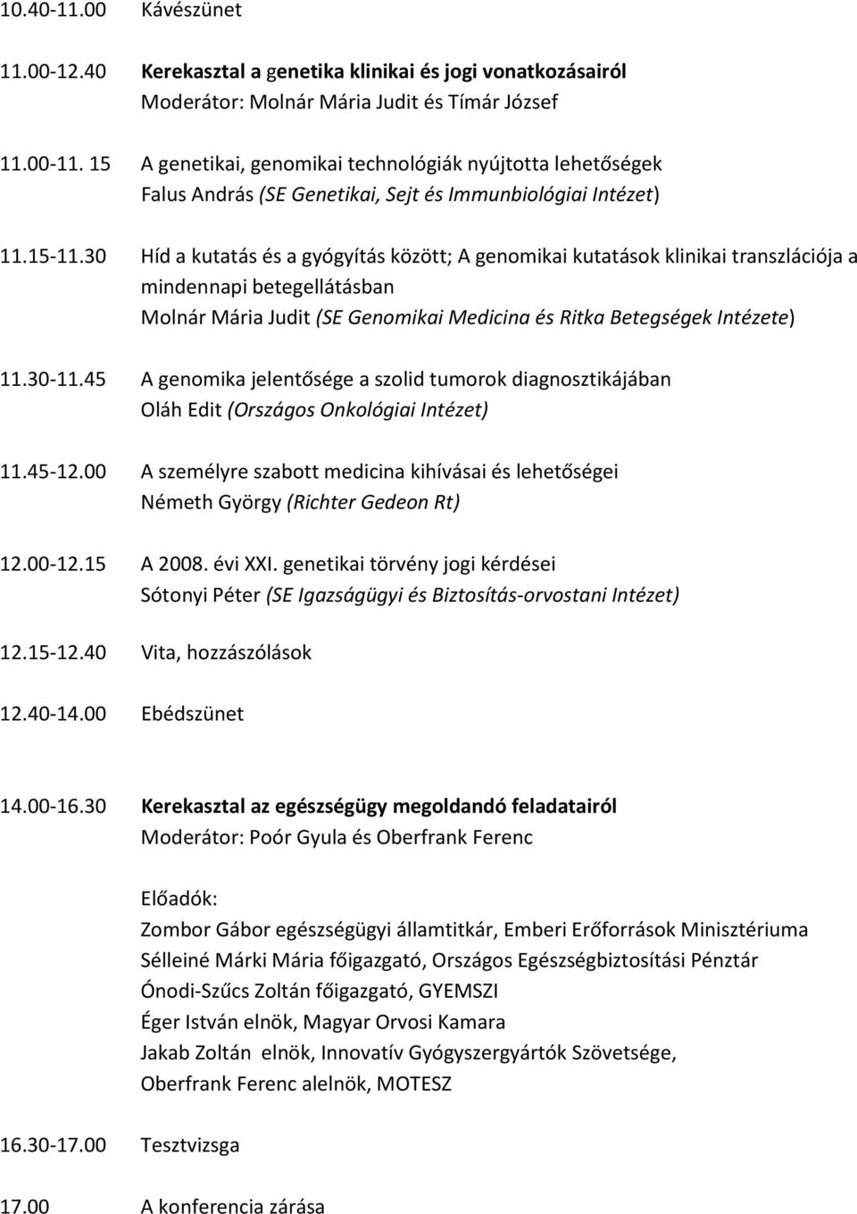 30 Híd a kutatás és a gyógyítás között; A genomikai kutatások klinikai transzlációja a mindennapi betegellátásban Molnár Mária Judit (SE Genomikai Medicina és Ritka Betegségek Intézete) 11.30-11.