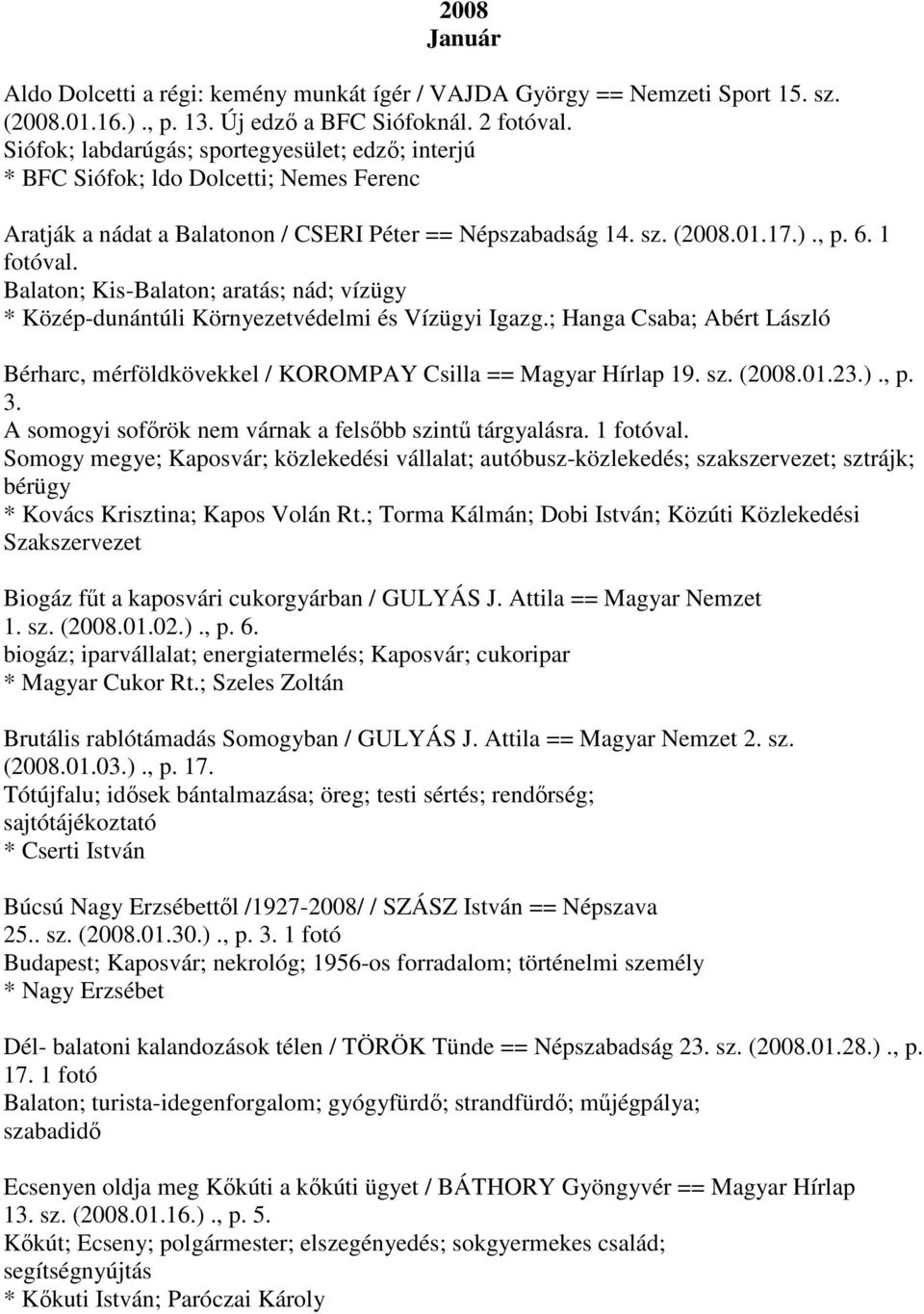 Balaton; Kis-Balaton; aratás; nád; vízügy * Közép-dunántúli Környezetvédelmi és Vízügyi Igazg.; Hanga Csaba; Abért László Bérharc, mérföldkövekkel / KOROMPAY Csilla == Magyar Hírlap 19. sz. (2008.01.