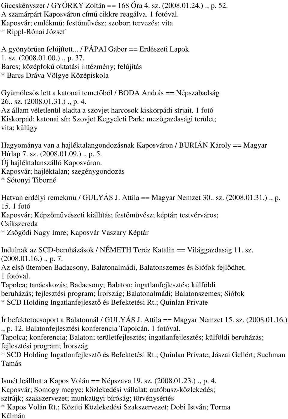 Barcs; középfokú oktatási intézmény; felújítás * Barcs Dráva Völgye Középiskola Gyümölcsös lett a katonai temetőből / BODA András == Népszabadság 26.. sz. (2008.01.31.)., p. 4.