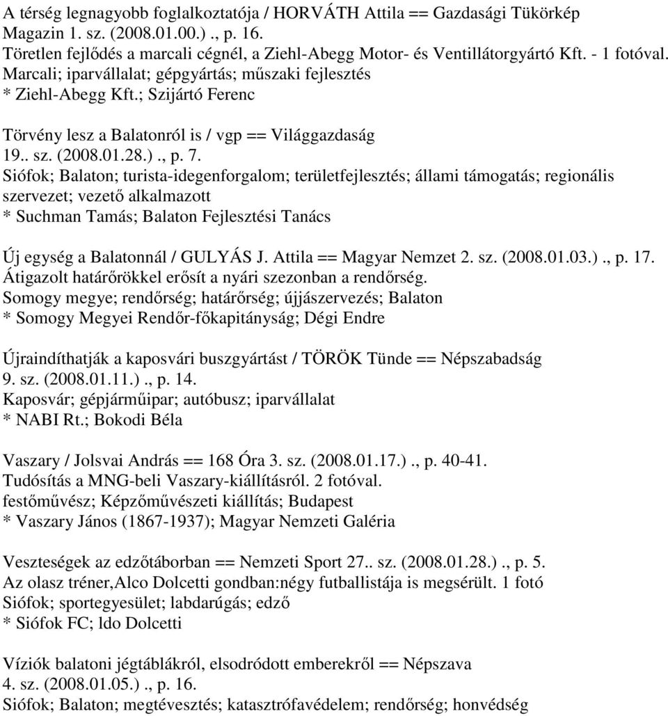 Siófok; Balaton; turista-idegenforgalom; területfejlesztés; állami támogatás; regionális szervezet; vezető alkalmazott * Suchman Tamás; Balaton Fejlesztési Tanács Új egység a Balatonnál / GULYÁS J.