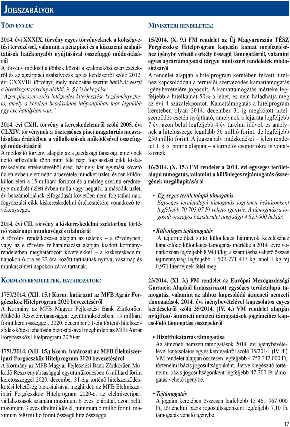 szakmaközi szervezetekről és az agrárpiaci szabályozás egyes kérdéseiről szóló 2012. évi CXXVIII. törvényt, mely módosítás szerint hatályát veszti a hivatkozott törvény alábbi, 9.