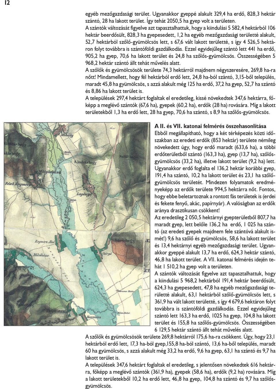szőlő-gyümölcsös lett, s 67,6 vált lakott területté, s így 4 526,5 hektáron folyt továbbra is szántóföldi gazdálkodás.