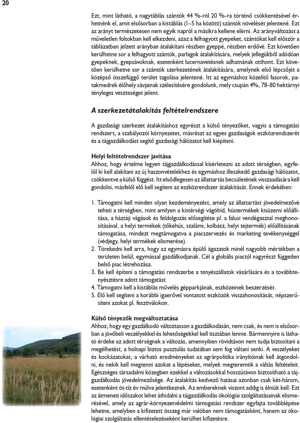 Az arányváltozást a műveletlen foltokban kell elkezdeni, azaz a felhagyott gyepeket, szántókat kell először a táblázatban jelzett arányban átalakítani részben gyeppé, részben erdővé.