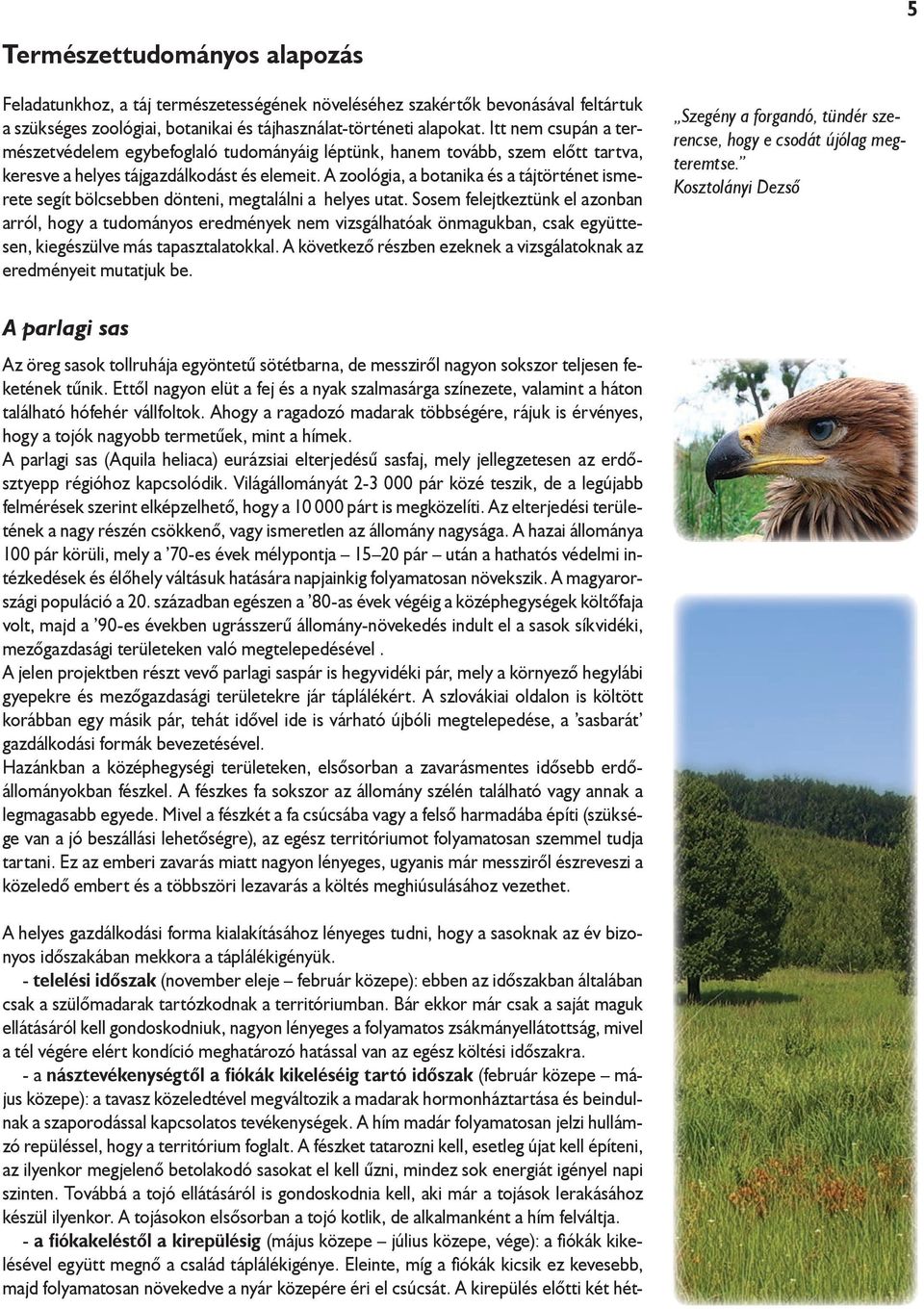 A zoológia, a botanika és a tájtörténet ismerete segít bölcsebben dönteni, megtalálni a helyes utat.
