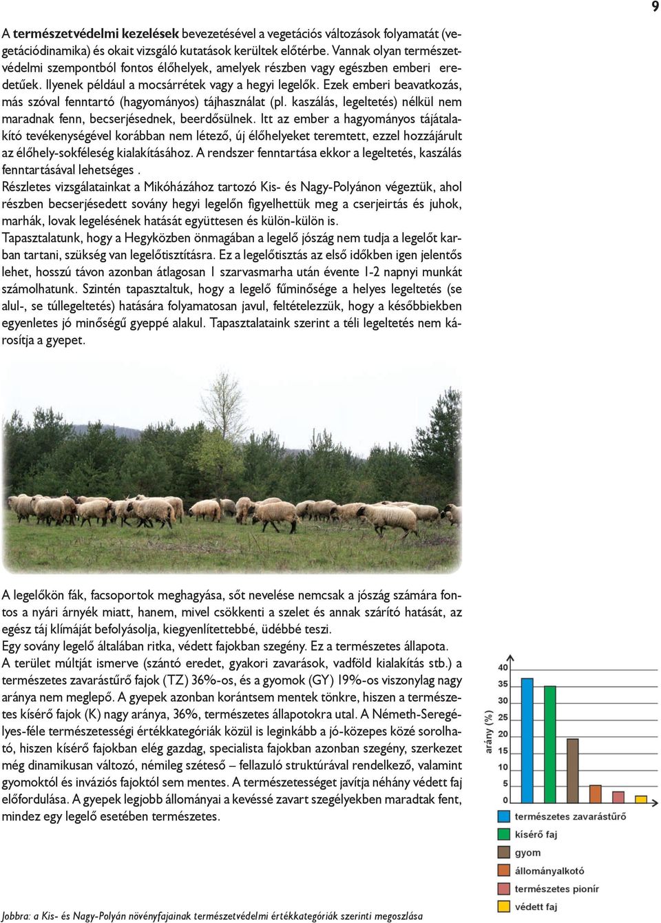 Ezek emberi beavatkozás, más szóval fenntartó (hagyományos) tájhasználat (pl. kaszálás, legeltetés) nélkül nem maradnak fenn, becserjésednek, beerdősülnek.