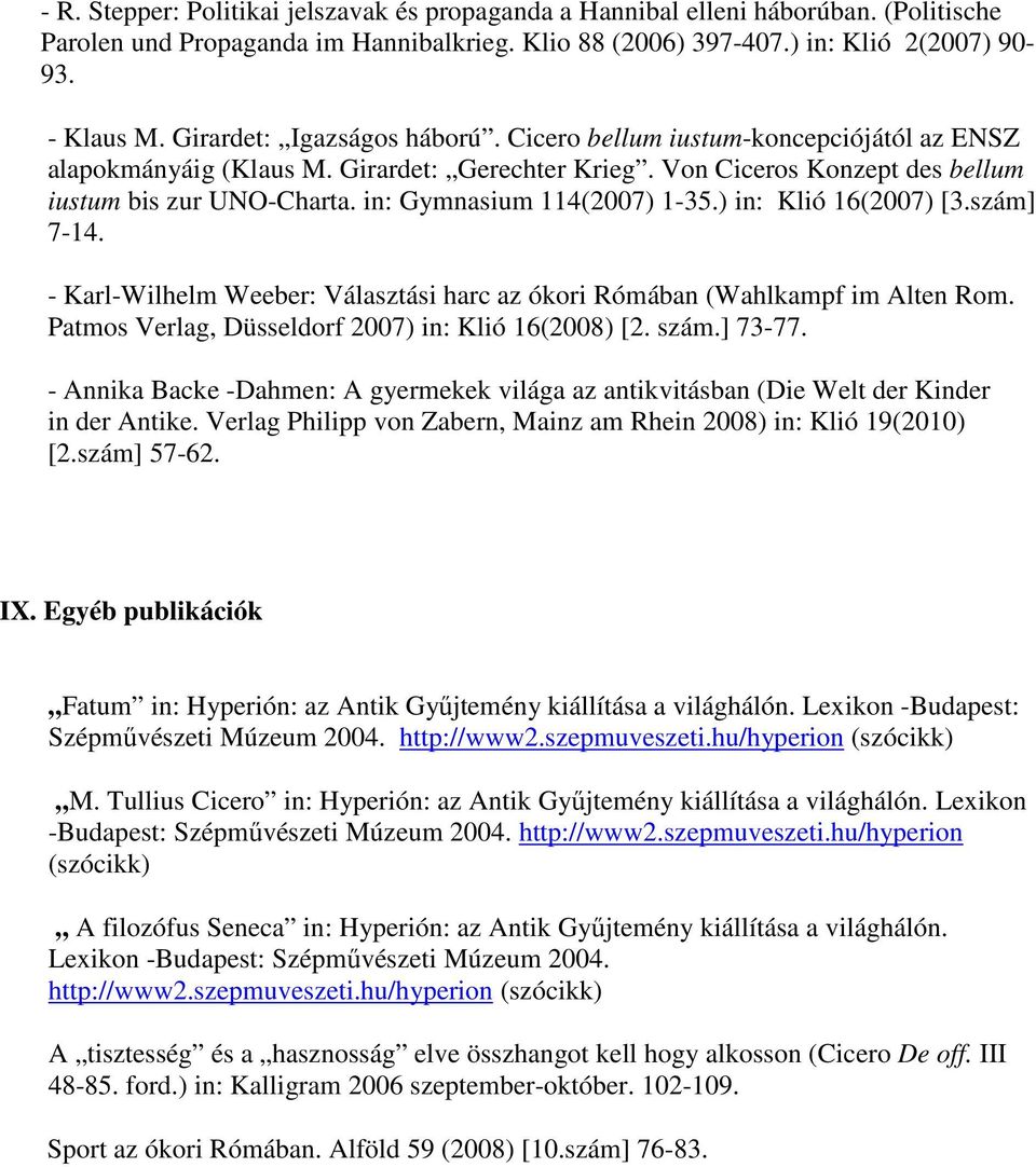 in: Gymnasium 114(2007) 1-35.) in: Klió 16(2007) [3.szám] 7-14. - Karl-Wilhelm Weeber: Választási harc az ókori Rómában (Wahlkampf im Alten Rom. Patmos Verlag, Düsseldorf 2007) in: Klió 16(2008) [2.