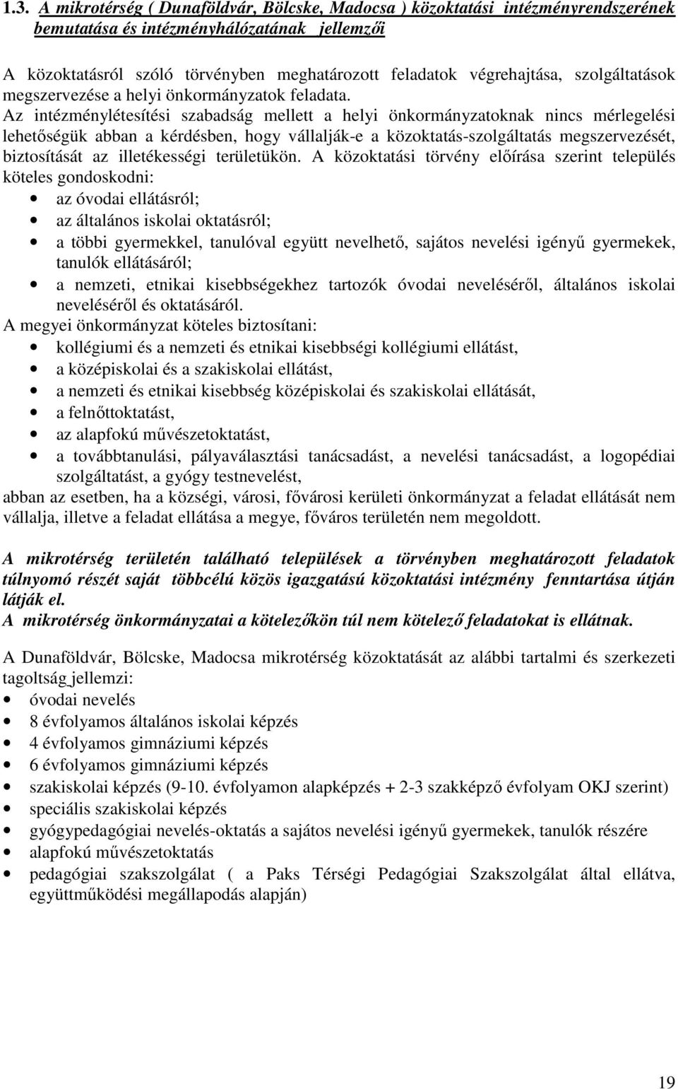 Az intézménylétesítési szabadság mellett a helyi önkormányzatoknak nincs mérlegelési lehetőségük abban a kérdésben, hogy vállalják-e a közoktatás-szolgáltatás megszervezését, biztosítását az