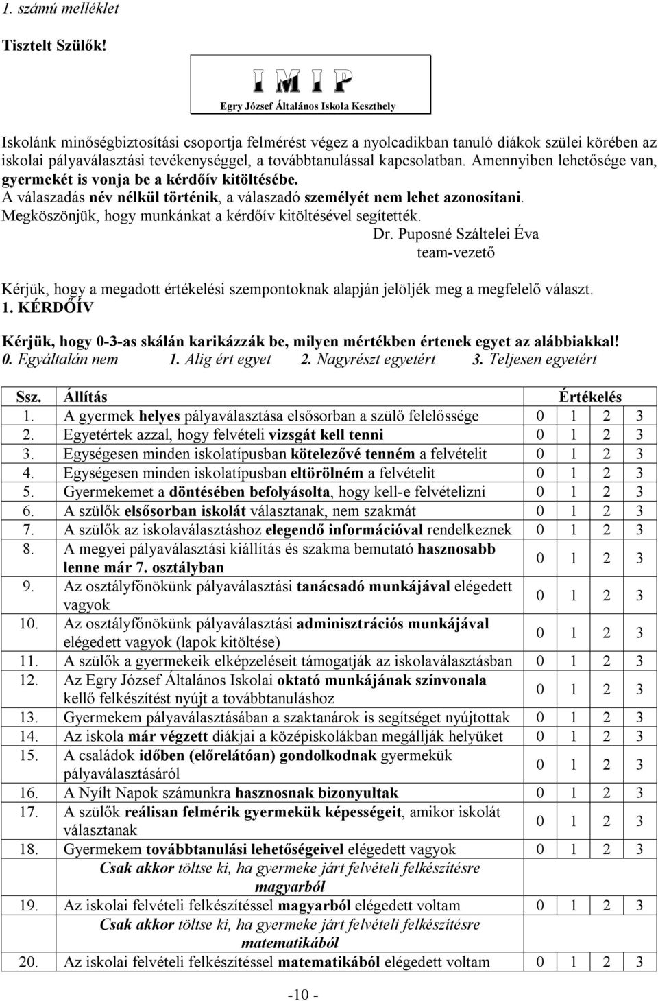 továbbtanulással kapcsolatban. Amennyiben lehetősége van, gyermekét is vonja be a kérdőív kitöltésébe. A válaszadás név nélkül történik, a válaszadó személyét nem lehet azonosítani.