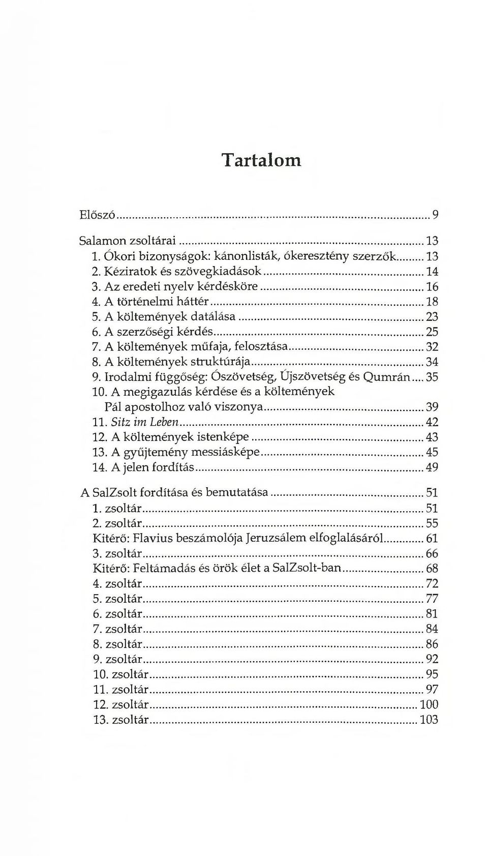 Irodalmi függőség: Ószövetség, Újszövetség és Qumrán...35 10. A megigazulás kérdése és a költemények Pál apostolhoz való viszonya...39 11. Sitz im Leben... 42 12. A költemények istenképe... 43 13.