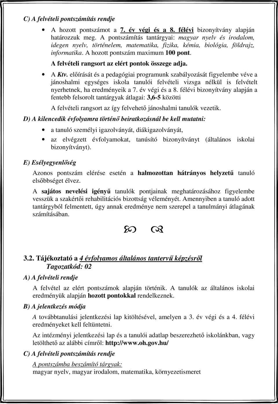 A felvételi rangsort az elért pontok összege adja. A Ktv.