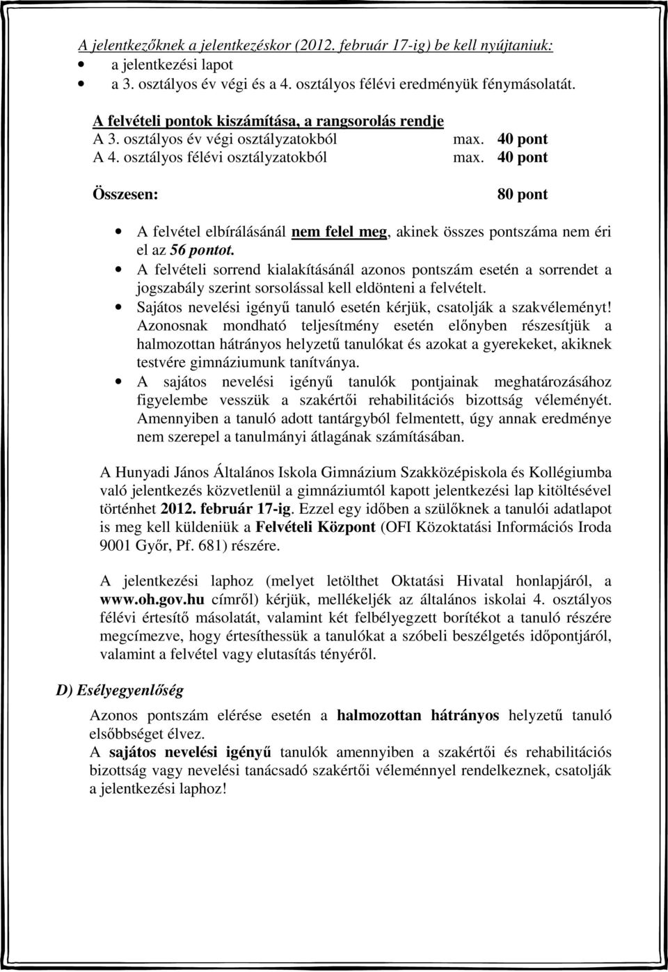 40 pont 80 pont A felvétel elbírálásánál nem felel meg, akinek összes pontszáma nem éri el az 56 pontot.