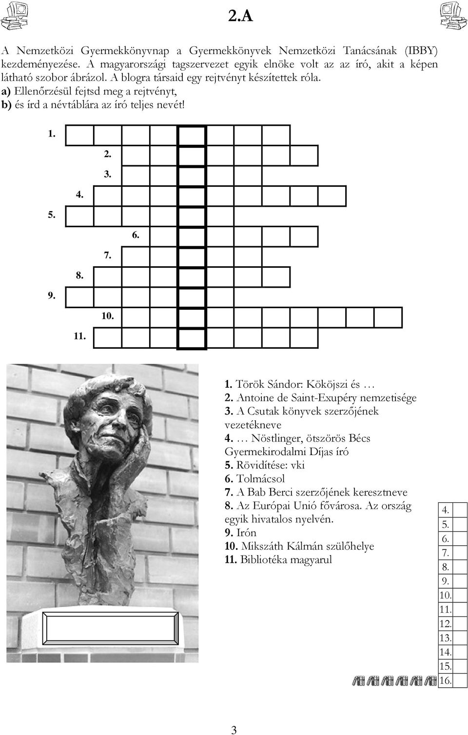 Antoine de Saint-Exupéry nemzetisége 3. A Csutak könyvek szerzıjének vezetékneve 4. Nöstlinger, ötszörös Bécs Gyermekirodalmi Díjas író 5. Rövidítése: vki 6. Tolmácsol 7.