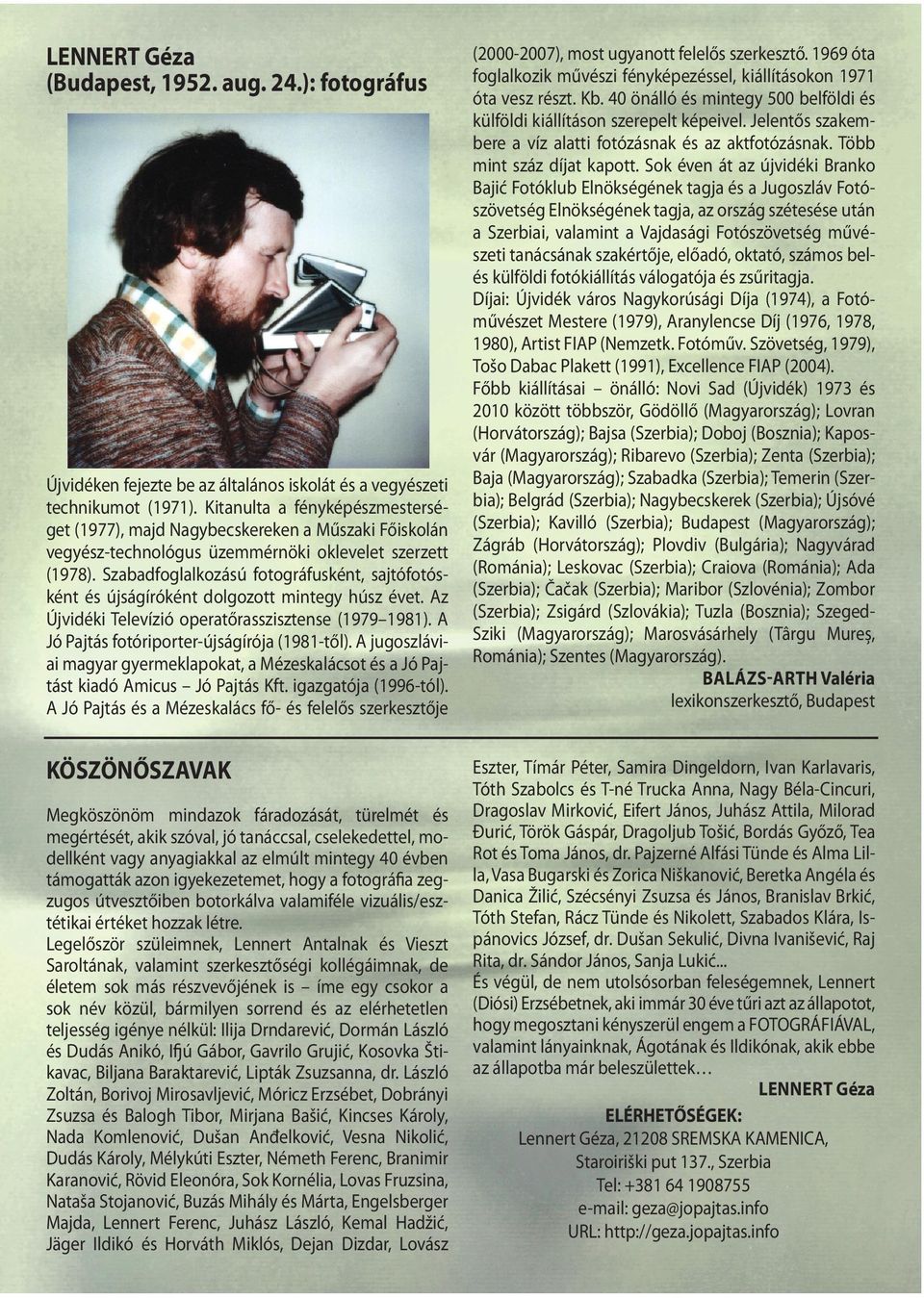 Legelőször szüleimnek, Lennert Antalnak és Vieszt Saroltának, valamint szerkesztőségi kollégáimnak, de életem sok más részvevőjének is íme egy csokor a sok név közül, bármilyen sorrend és az