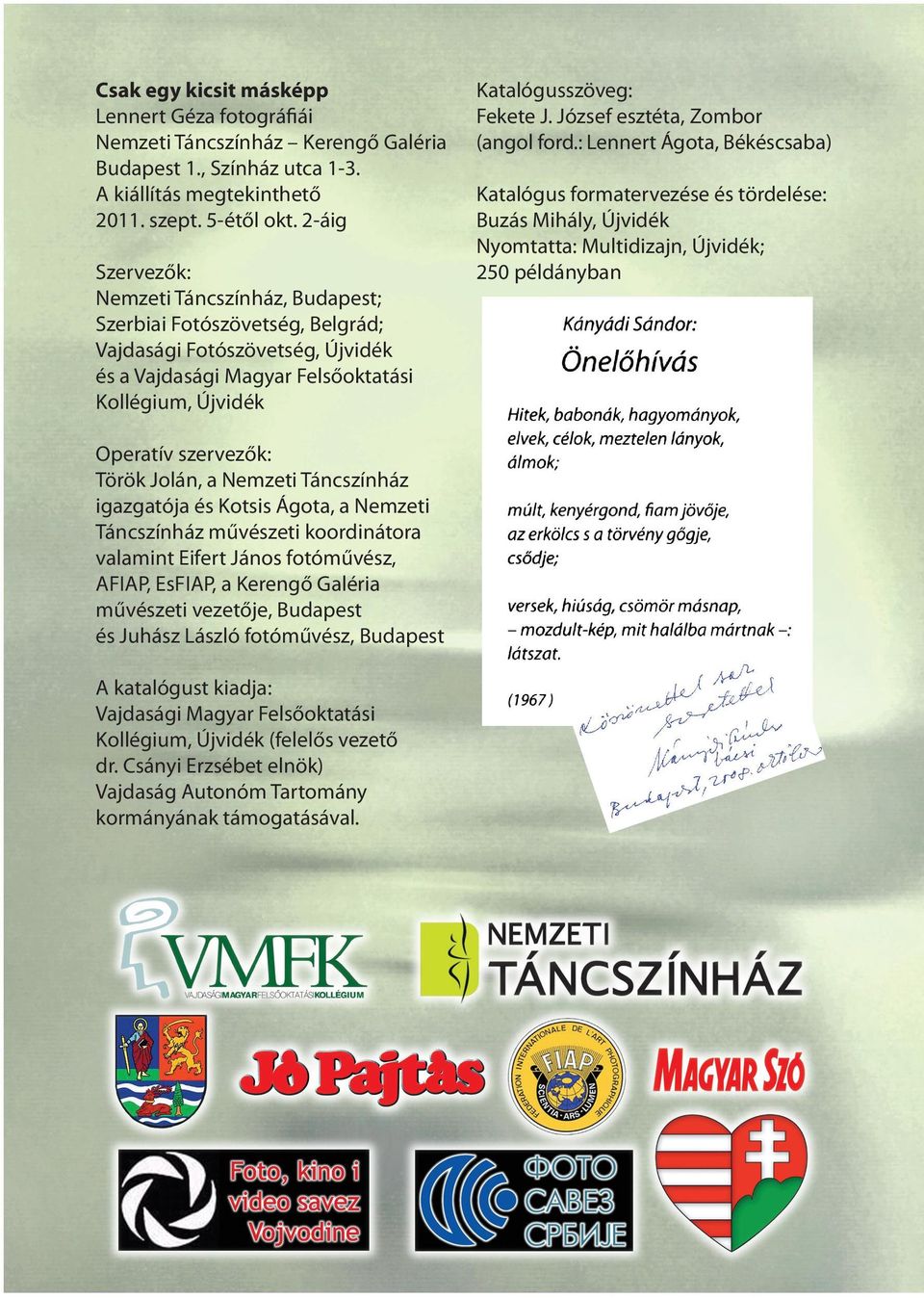 a Nemzeti Táncszínház igazgatója és otsis Ágota, a Nemzeti Táncszínház művészeti koordinátora valamint Eifert János fotóművész, AFIAP, EsFIAP, a erengő Galéria művészeti vezetője, Budapest és Juhász