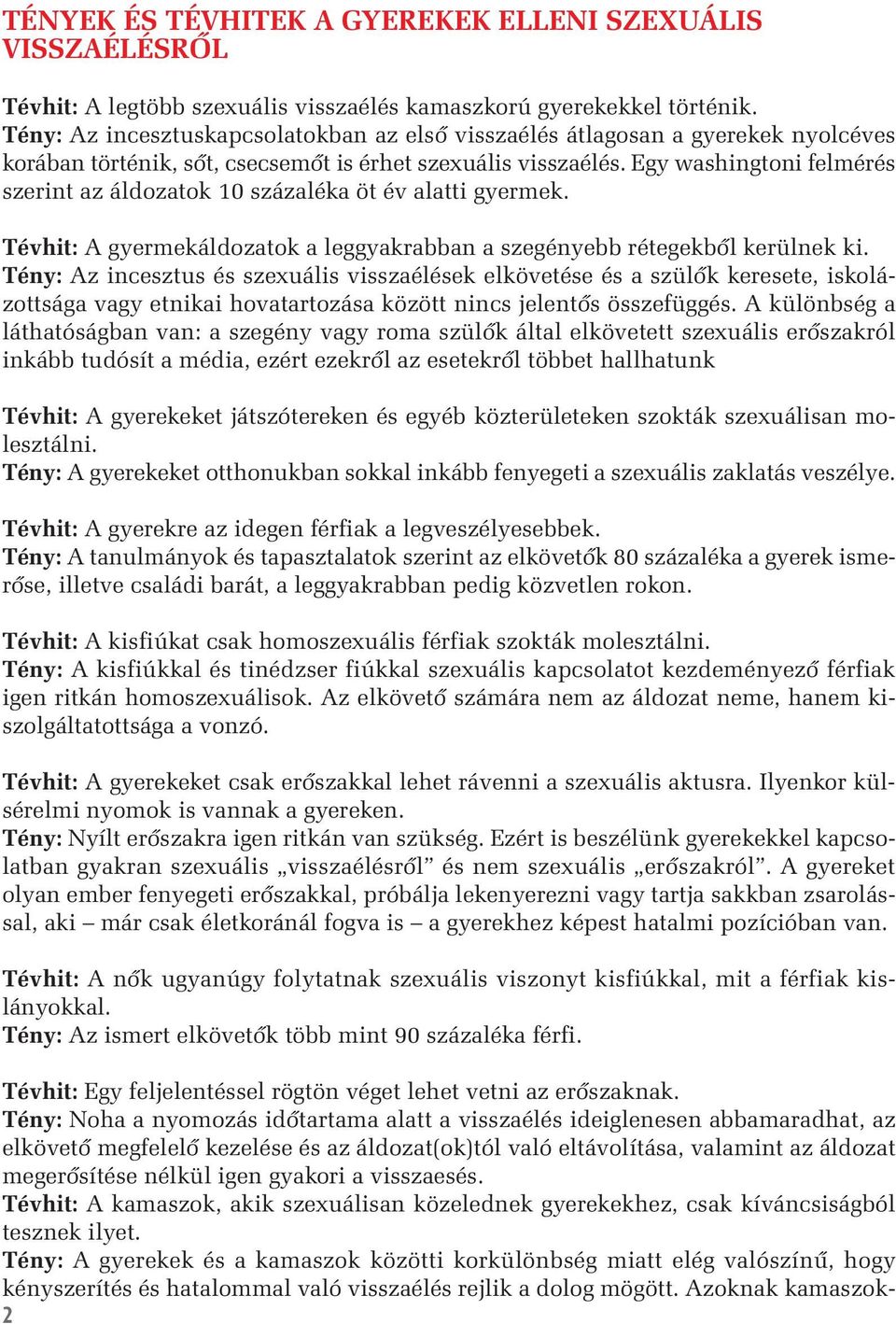 Egy washingtoni felmérés szerint az áldozatok 10 százaléka öt év alatti gyermek. Tévhit: A gyermekáldozatok a leggyakrabban a szegényebb rétegekbôl kerülnek ki.