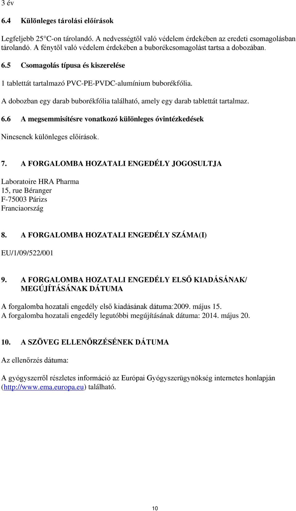 A dobozban egy darab buborékfólia található, amely egy darab tablettát tartalmaz. 6.6 A megsemmisítésre vonatkozó különleges óvintézkedések Nincsenek különleges előírások. 7.