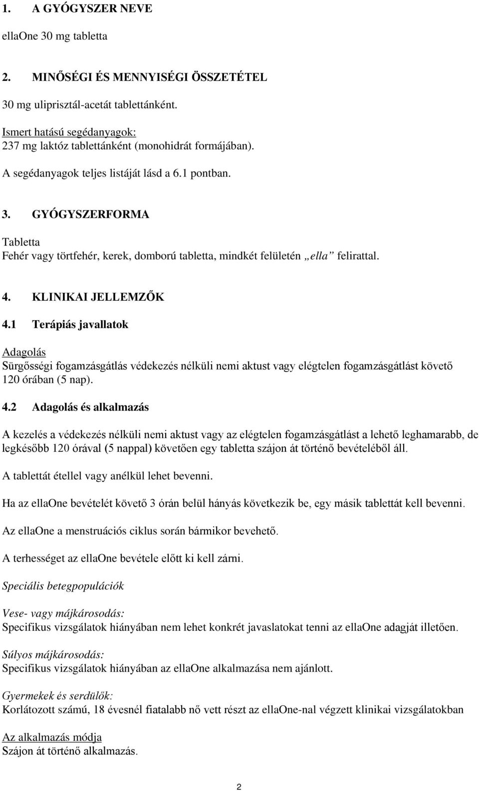 1 Terápiás javallatok Adagolás Sürgősségi fogamzásgátlás védekezés nélküli nemi aktust vagy elégtelen fogamzásgátlást követő 120 órában (5 nap). 4.