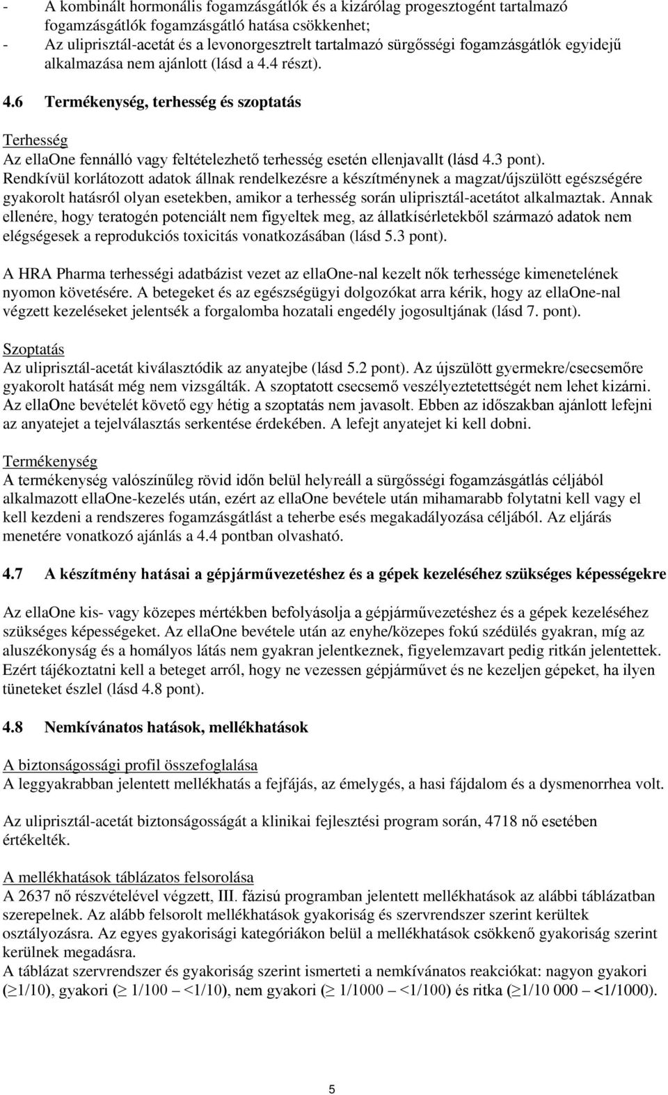 3 pont). Rendkívül korlátozott adatok állnak rendelkezésre a készítménynek a magzat/újszülött egészségére gyakorolt hatásról olyan esetekben, amikor a terhesség során uliprisztál-acetátot alkalmaztak.
