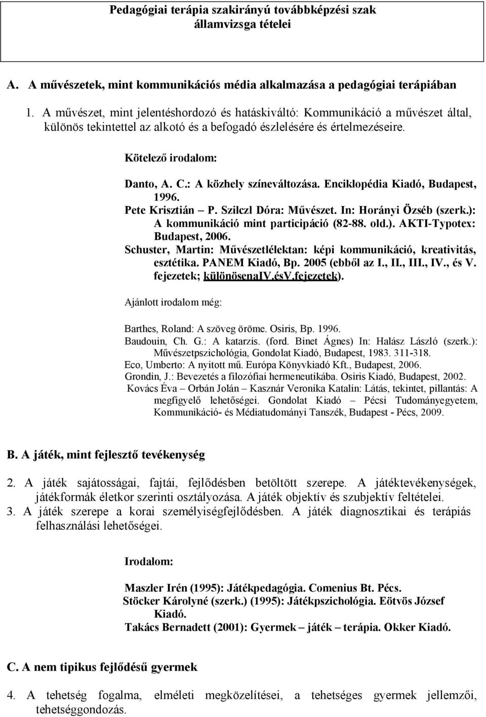 : A közhely színeváltozása. Enciklopédia Kiadó, Budapest, 1996. Pete Krisztián P. Szilczl Dóra: Művészet. In: Horányi Özséb (szerk.): A kommunikáció mint participáció (82-88. old.). AKTI-Typotex: Budapest, 2006.