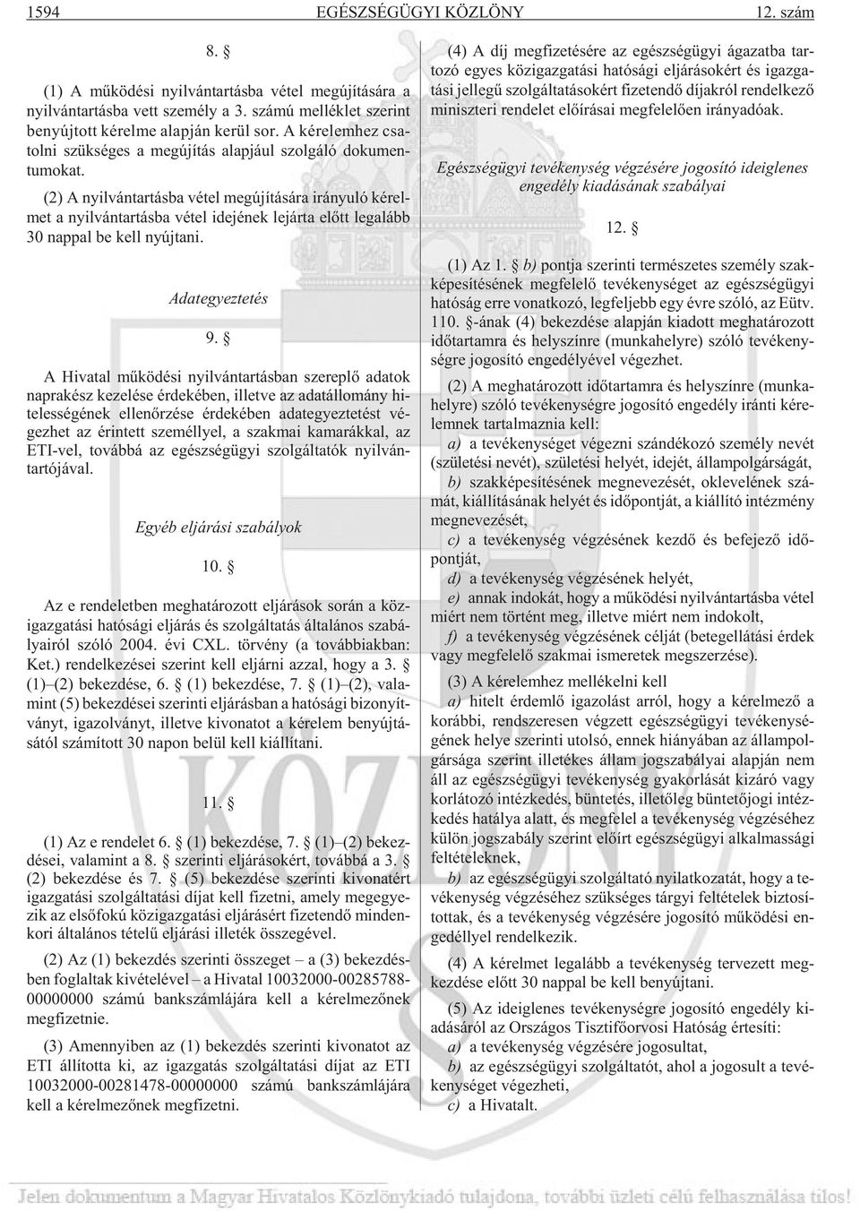 (2) A nyil ván tar tás ba vé tel meg újí tá sá ra irá nyu ló ké rel - met a nyil ván tar tás ba vé tel ide jé nek le jár ta elõtt leg alább 30 nap pal be kell nyúj ta ni. Adategyeztetés 9.