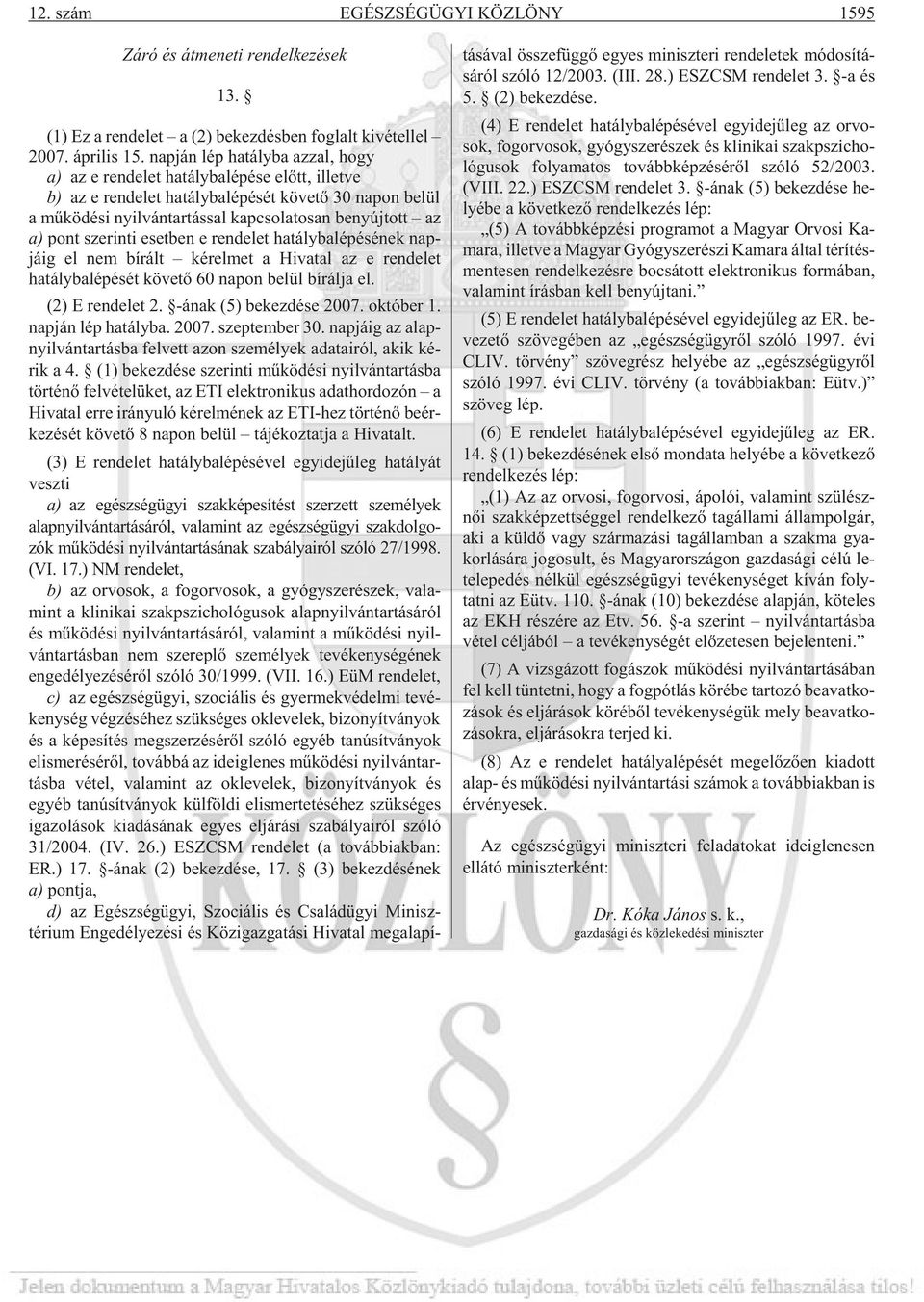 san be nyúj tott az a) pont sze rin ti eset ben e ren de let hatályba lépésének nap - já ig el nem bí rált ké rel met a Hi va tal az e ren de let hatályba lépését kö ve tõ 60 na pon be lül bí rál ja