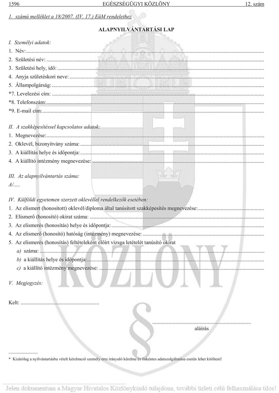 Meg ne ve zé se:... 2. Ok le vél, bi zo nyít vány szá ma:... 3. A ki ál lí tás he lye és idõ pont ja:... 4. A ki ál lí tó in téz mény meg ne ve zé se:... III. Az alap nyil ván tar tás szá ma: A/... IV.