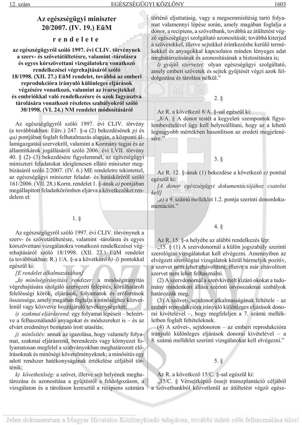 ) EüM rendelet, továbbá az emberi reprodukcióra irányuló különleges eljárások végzésére vonatkozó, valamint az ivarsejtekkel és embriókkal való rendelkezésre és azok fagyasztva tárolására vonatkozó